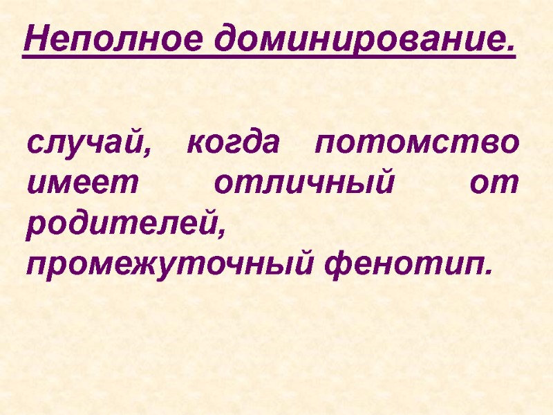 Неполное доминирование. случай, когда потомство имеет отличный от родителей, промежуточный фенотип.